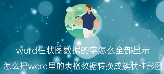 word柱状图数据的字怎么全部显示 怎么把word里的表格数据转换成簇状柱形图？